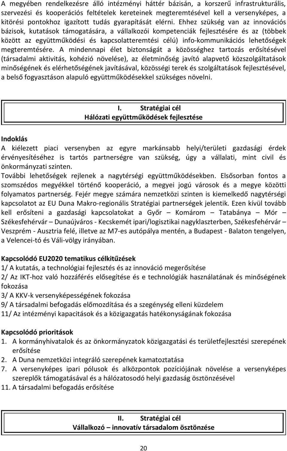 Ehhez szükség van az innovációs bázisok, kutatások támogatására, a vállalkozói kompetenciák fejlesztésére és az (többek között az együttműködési és kapcsolatteremtési célú) info-kommunikációs