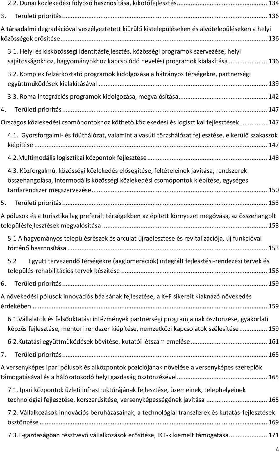 .. 136 3.2. Komplex felzárkóztató programok kidolgozása a hátrányos térségekre, partnerségi együttműködések kialakításával... 139 3.3. Roma integrációs programok kidolgozása, megvalósítása... 142 4.