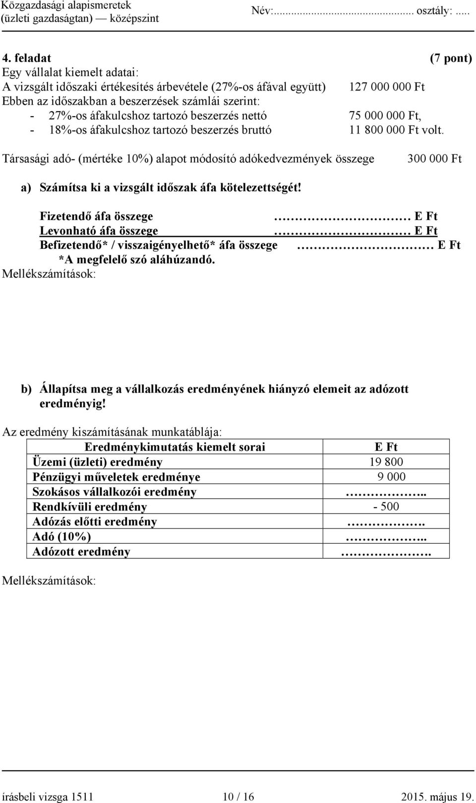 Társasági adó- (mértéke 10%) alapot módosító adókedvezmények összege 300 000 Ft a) Számítsa ki a vizsgált időszak áfa kötelezettségét!