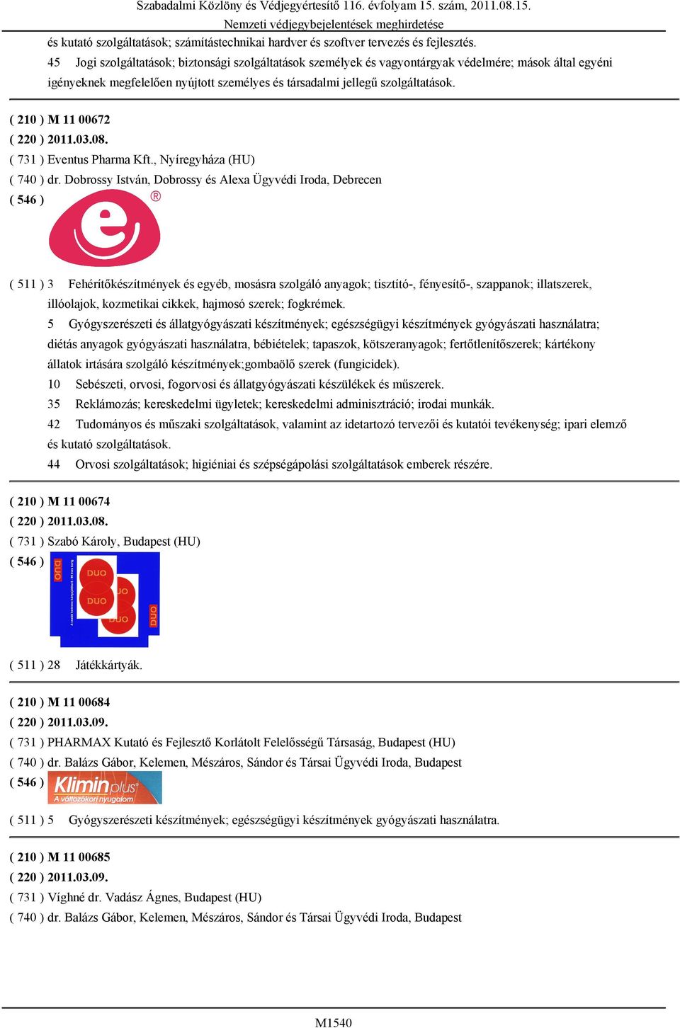 ( 210 ) M 11 00672 ( 220 ) 2011.03.08. ( 731 ) Eventus Pharma Kft., Nyíregyháza (HU) ( 740 ) dr.