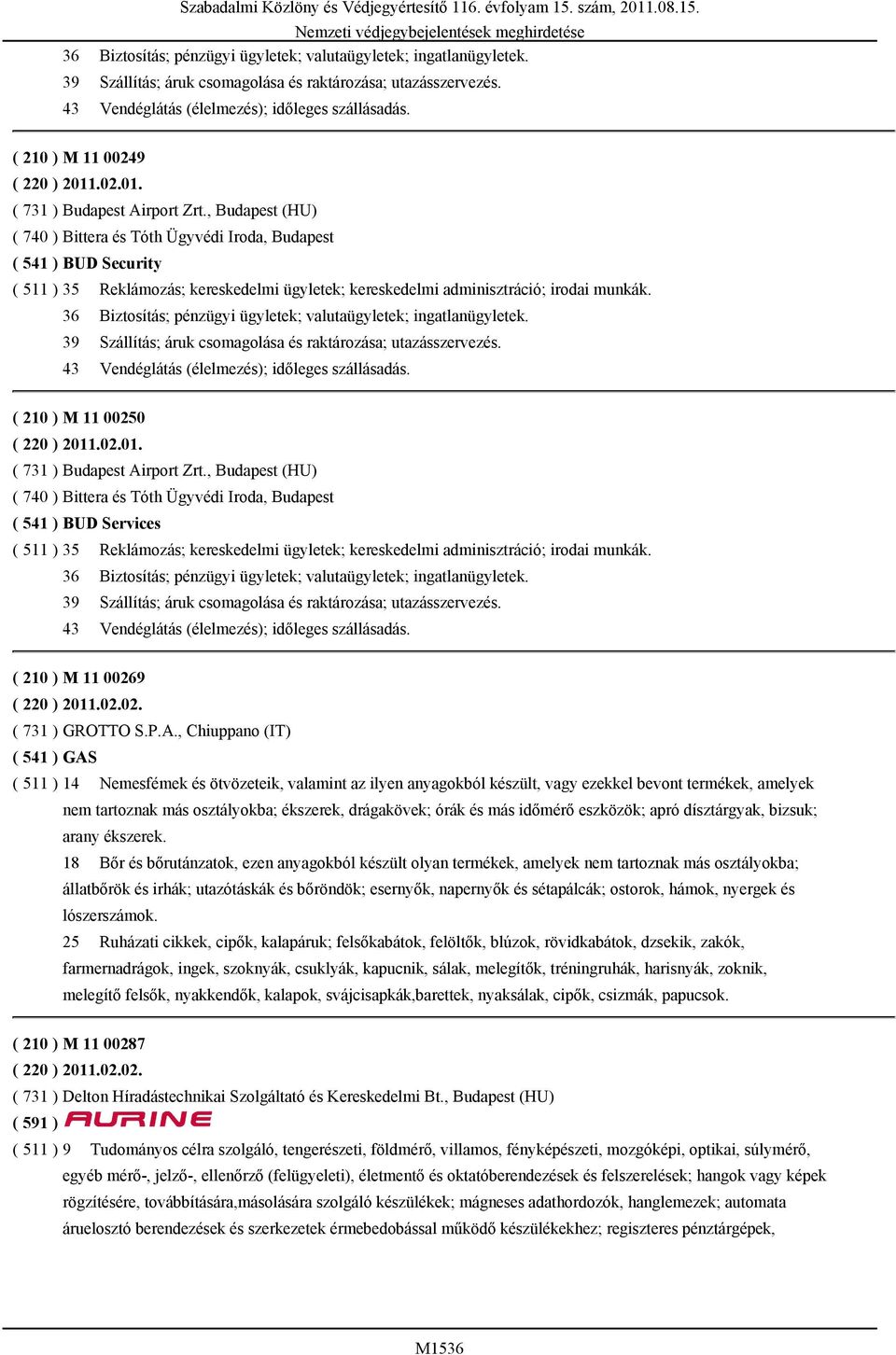 , Budapest (HU) ( 740 ) Bittera és Tóth Ügyvédi Iroda, Budapest ( 541 ) BUD Security ( 511 ) 35 Reklámozás; kereskedelmi ügyletek; kereskedelmi adminisztráció; irodai munkák.