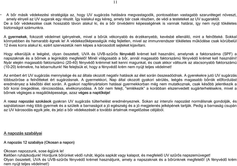 De a bőr védekezése csak hosszabb távon alakul ki, és a bőr önvédelmi képességének is vannak határai, így nem nyújt tökéletes biztonságot számunkra.