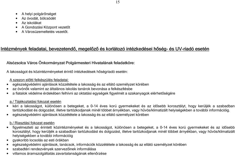 érintő intézkedések hőségriadó esetén: A szezon előtti felkészülés feladatai: egészségvédelmi ajánlások közzététele a lakosság és az ellátó személyzet körében az óvónők valamint az általános iskolás