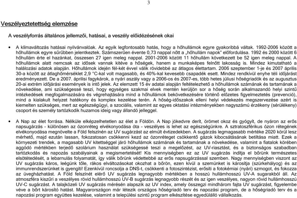 1992 és 2000 között 6 hőhullám érte el hazánkat, összesen 27 igen meleg nappal. 2001-2006 között 11 hőhullám következett be 52 igen meleg nappal.