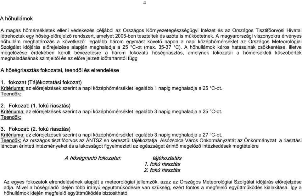 A magyarországi viszonyokra érvényes hőhullám meghatározás a következő: legalább három egymást követő napon a napi középhőmérséklet az Országos Meteorológiai Szolgálat időjárás előrejelzése alapján