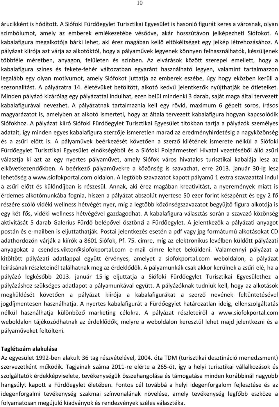A kabalafigura megalkotója bárki lehet, aki érez magában kellő eltökéltséget egy jelkép létrehozásához.
