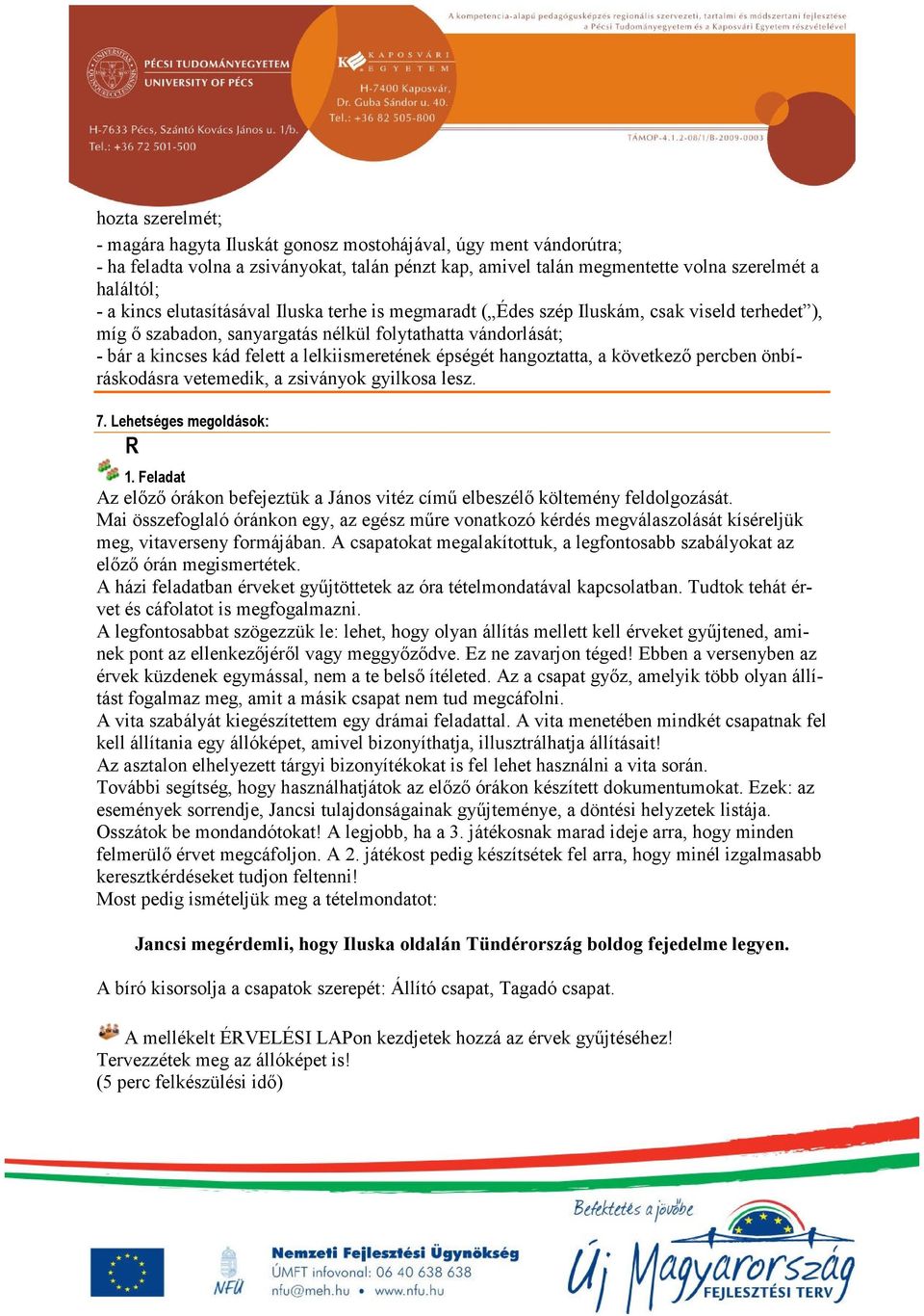 épségét hangoztatta, a következő percben önbíráskodásra vetemedik, a zsiványok gyilkosa lesz. 7. Lehetséges megoldások: R 1.