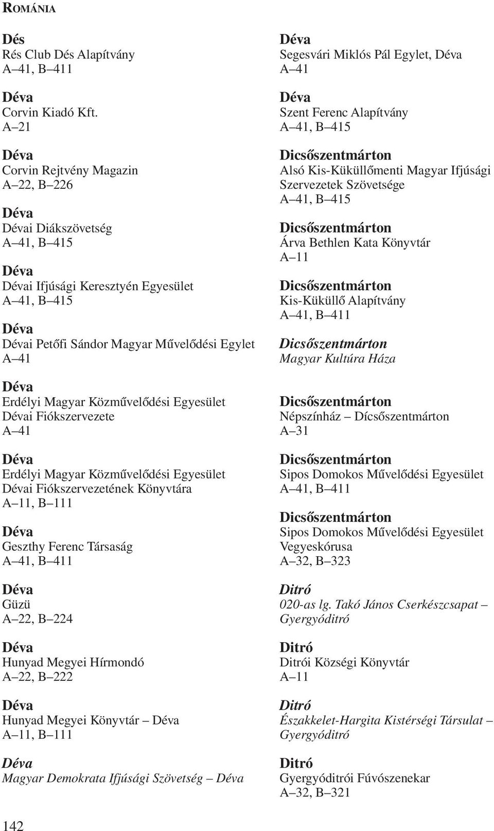 Közmûvelõdési Egyesület Dévai Fiókszervezete Déva Erdélyi Magyar Közmûvelõdési Egyesület Dévai Fiókszervezetének Könyvtára Déva Geszthy Ferenc Társaság, B 411 Déva Güzü A 22, B 224 Déva Hunyad Megyei