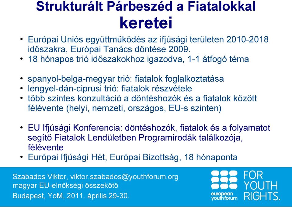 konzultáció a döntéshozók és a fiatalok között félévente (helyi, nemzeti, országos, EU-s szinten) EU Ifjúsági Konferencia: döntéshozók, fiatalok és a folyamatot segítő
