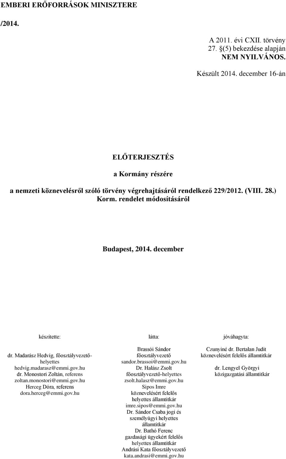 december készítette: dr. Madarász Hedvig, főosztályvezetőhelyettes hedvig.madarasz@emmi.gov.hu dr. Monostori Zoltán, referens zoltan.monostori@emmi.gov.hu Herceg Dóra, referens dora.herceg@emmi.gov.hu látta: Brassói Sándor főosztályvezető sandor.
