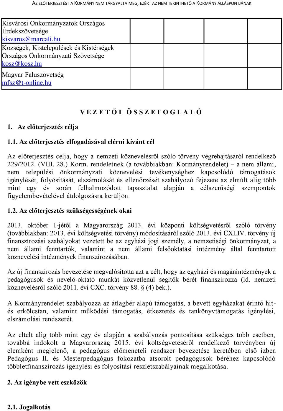 1. Az előterjesztés elfogadásával elérni kívánt cél Az előterjesztés célja, hogy a nemzeti köznevelésről szóló törvény végrehajtásáról rendelkező 229/2012. (VIII. 28.) Korm.