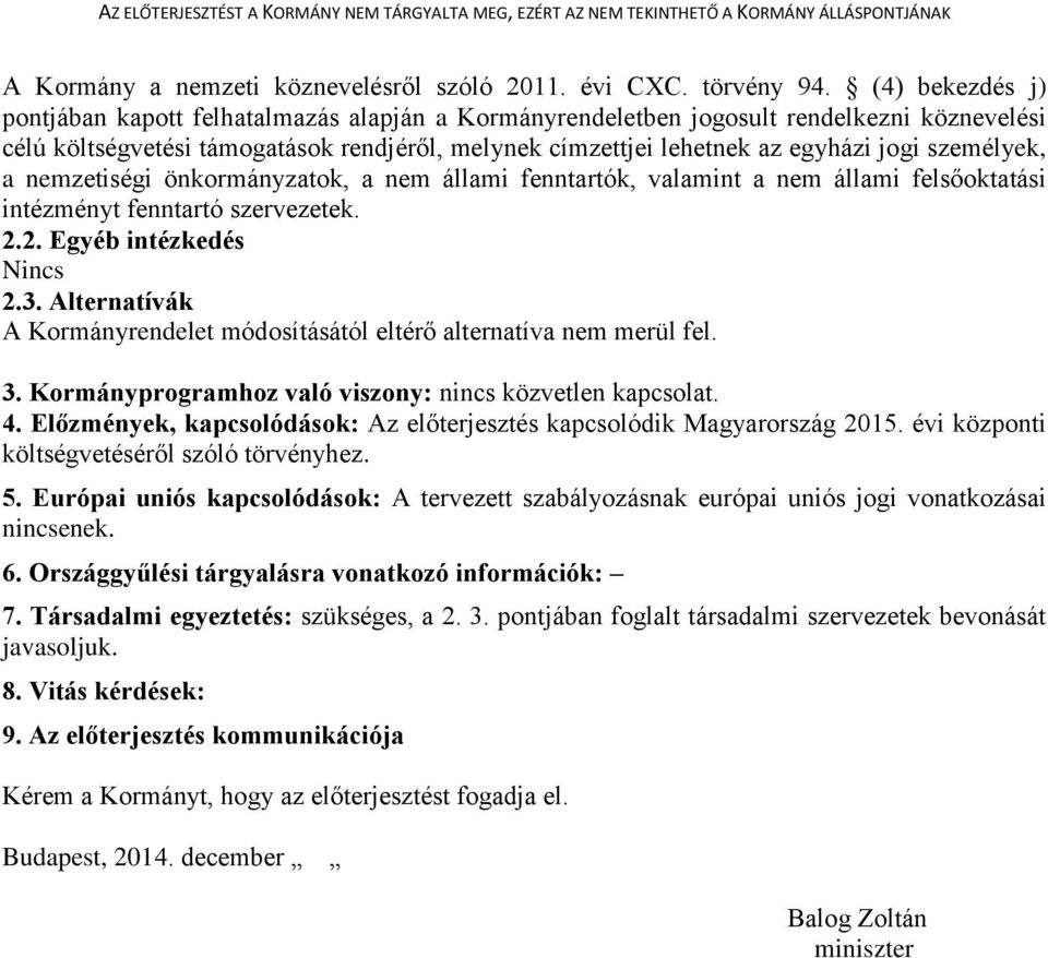 személyek, a nemzetiségi önkormányzatok, a nem állami fenntartók, valamint a nem állami felsőoktatási intézményt fenntartó szervezetek. 2.2. Egyéb intézkedés Nincs 2.3.