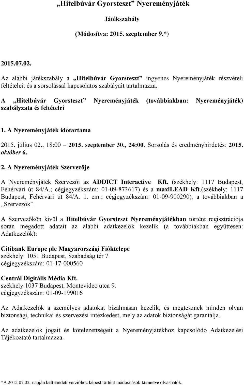 A Hitelbúvár Gyorsteszt Nyereményjáték (továbbiakban: Nyereményjáték) szabályzata és feltételei 1. A Nyereményjáték időtartama 2015. július 02., 18:00 2015. szeptember 30., 24:00.