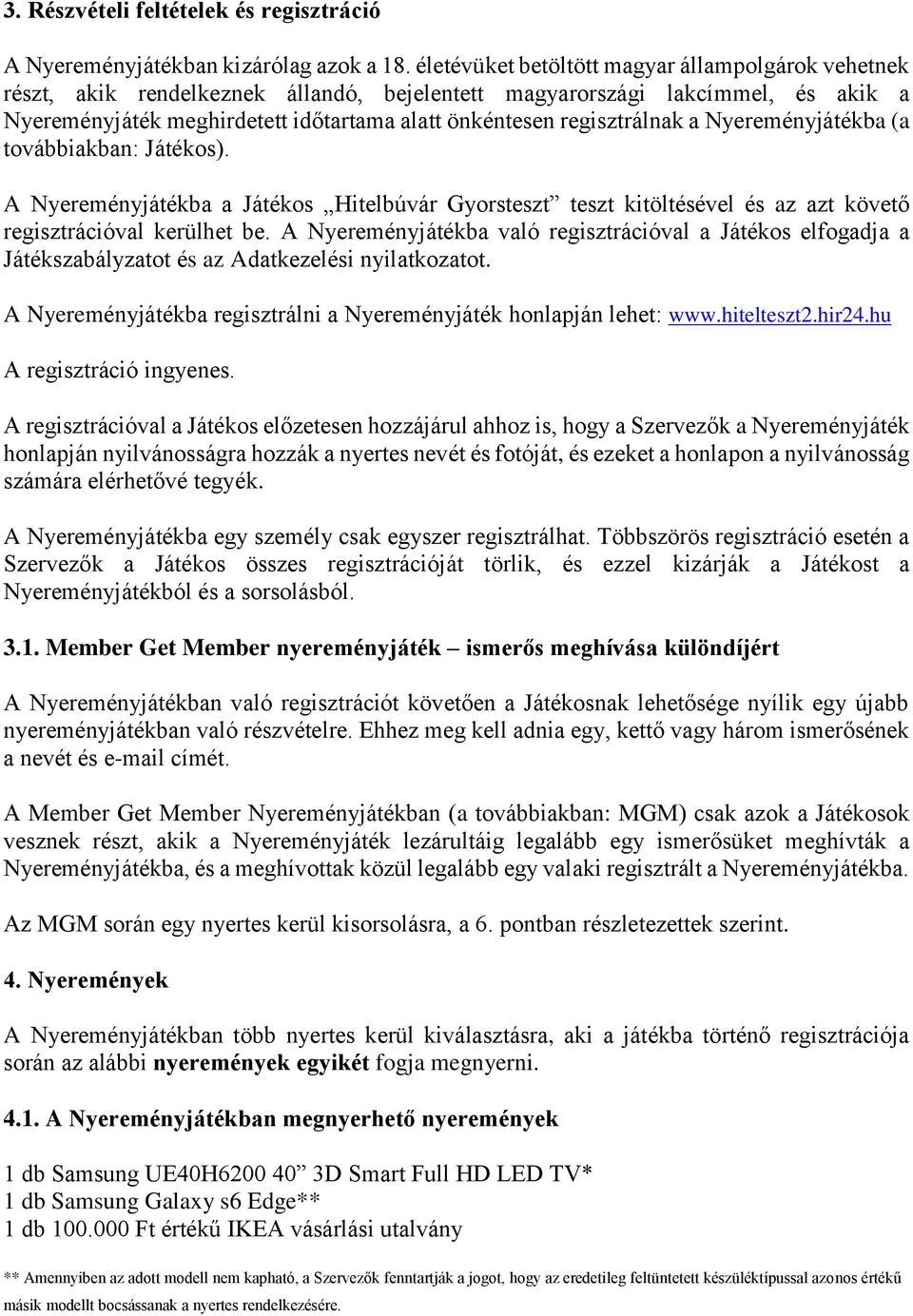 regisztrálnak a Nyereményjátékba (a továbbiakban: Játékos). A Nyereményjátékba a Játékos Hitelbúvár Gyorsteszt teszt kitöltésével és az azt követő regisztrációval kerülhet be.