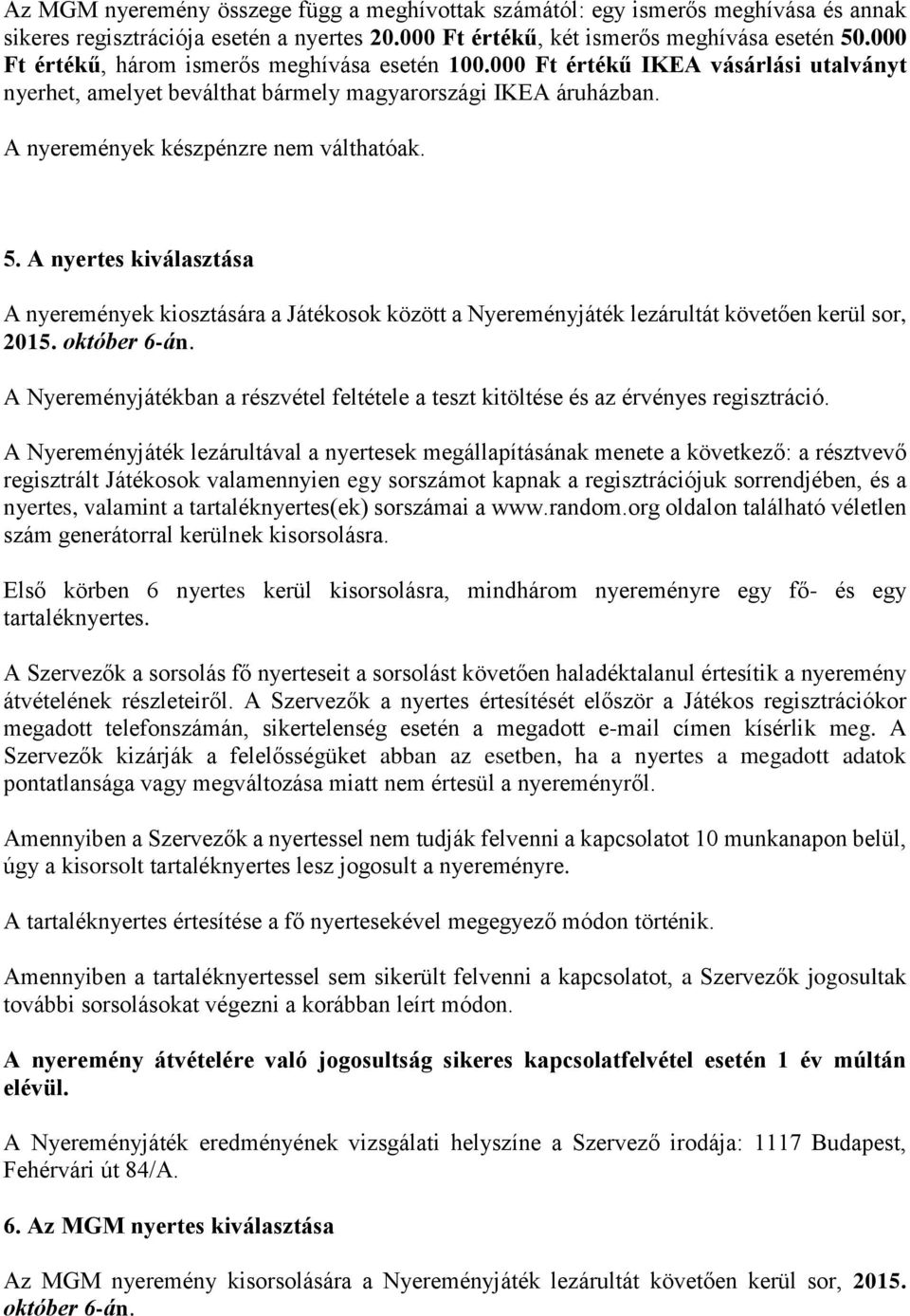 A nyertes kiválasztása A nyeremények kiosztására a Játékosok között a Nyereményjáték lezárultát követően kerül sor, 2015. október 6-án.