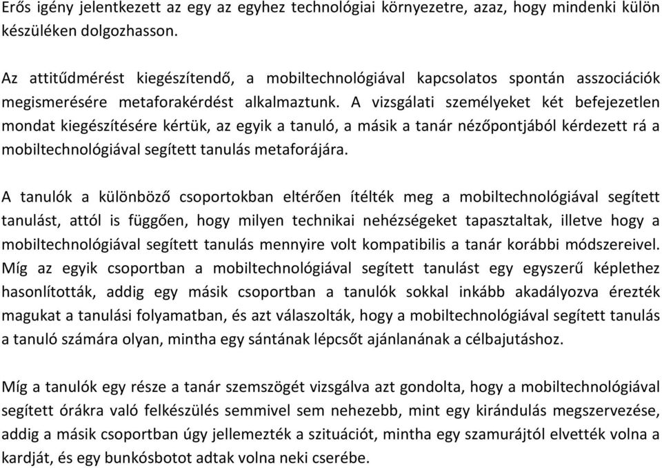 A vizsgálati személyeket két befejezetlen mondat kiegészítésére kértük, az egyik a tanuló, a másik a tanár nézőpontjából kérdezett rá a mobiltechnológiával segített tanulás metaforájára.