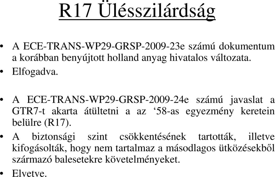 A ECE-TRANS-WP29-GRSP-2009-24e számú javaslat a GTR7-t akarta átültetni a az 58-as egyezmény keretein