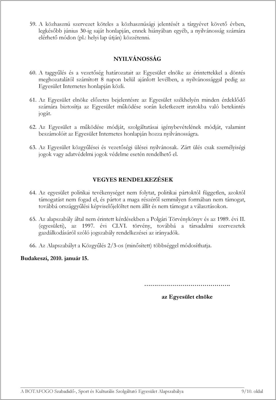 A taggyűlés és a vezetőség határozatait az Egyesület elnöke az érintettekkel a döntés meghozatalától számított 8 napon belül ajánlott levélben, a nyilvánossággal pedig az Egyesület Internetes