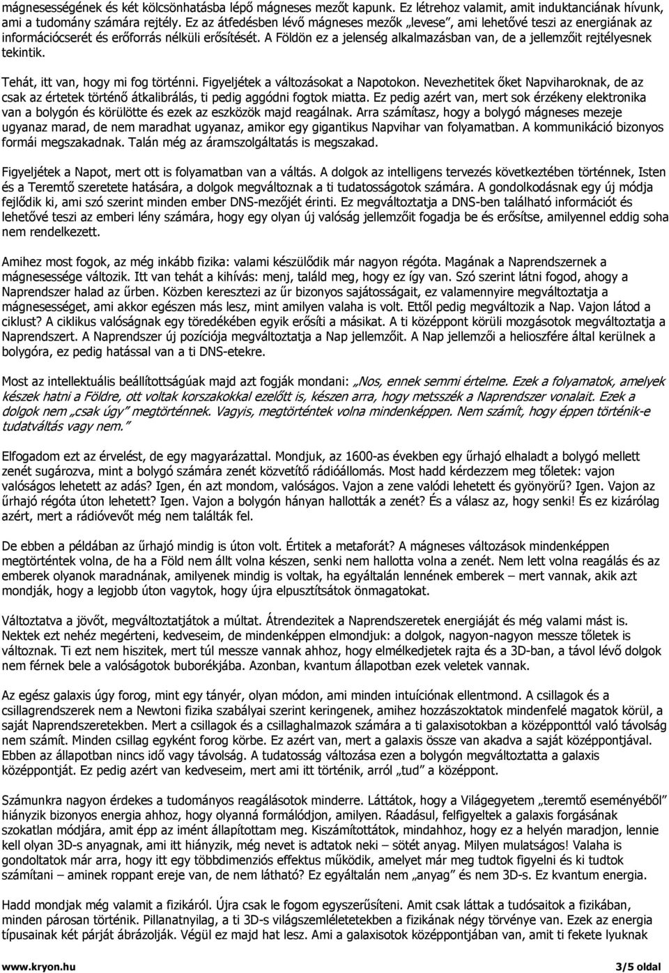 A Földön ez a jelenség alkalmazásban van, de a jellemzőit rejtélyesnek tekintik. Tehát, itt van, hogy mi fog történni. Figyeljétek a változásokat a Napotokon.