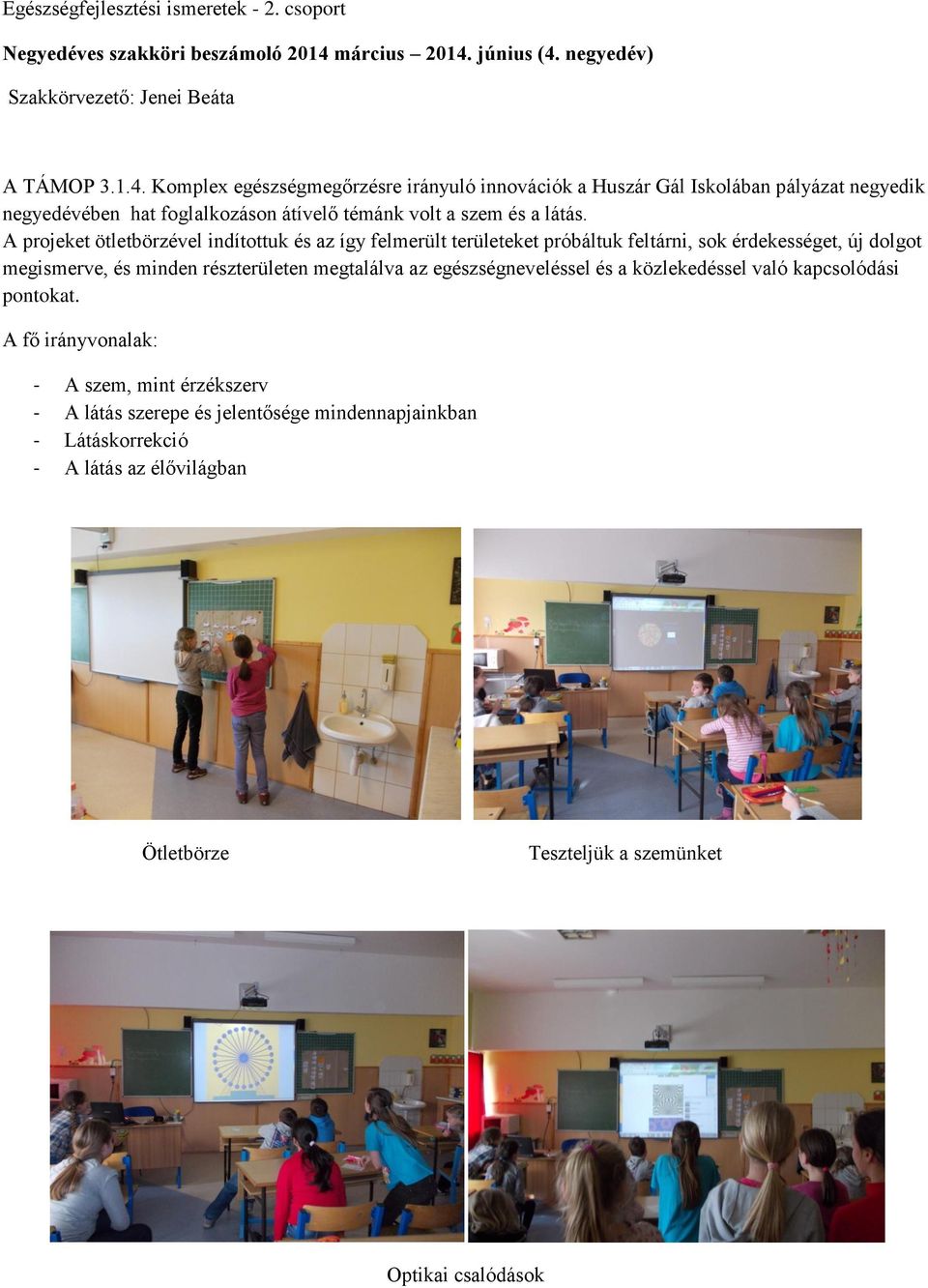 A projeket ötletbörzével indítottuk és az így felmerült területeket próbáltuk feltárni, sok érdekességet, új dolgot megismerve, és minden részterületen megtalálva az