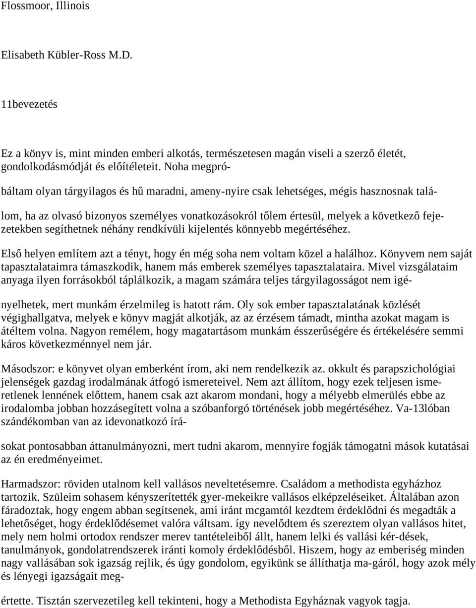 fejezetekben segíthetnek néhány rendkívüli kijelentés könnyebb megértéséhez. Első helyen említem azt a tényt, hogy én még soha nem voltam közel a halálhoz.