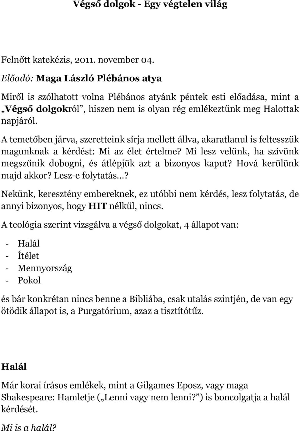 A temetőben járva, szeretteink sírja mellett állva, akaratlanul is feltesszük magunknak a kérdést: Mi az élet értelme? Mi lesz velünk, ha szívünk megszűnik dobogni, és átlépjük azt a bizonyos kaput?