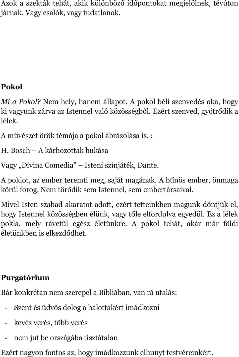 Bosch A kárhozottak bukása Vagy Divina Comedia Isteni színjáték, Dante. A poklot, az ember teremti meg, saját magának. A bűnös ember, önmaga körül forog. Nem törődik sem Istennel, sem embertársaival.