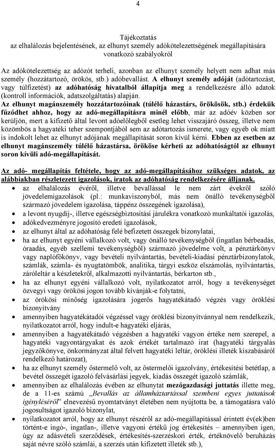 A elhunyt személy adóját (adótartozást, vagy túlfizetést) az adóhatóság hivatalból állapítja meg a rendelkezésre álló adatok (kontroll információk, adatszolgáltatás) alapján.