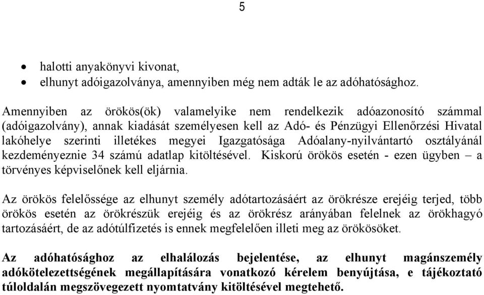 Igazgatósága Adóalany-nyilvántartó osztályánál kezdeményeznie 34 számú adatlap kitöltésével. Kiskorú örökös esetén - ezen ügyben a törvényes képviselőnek kell eljárnia.