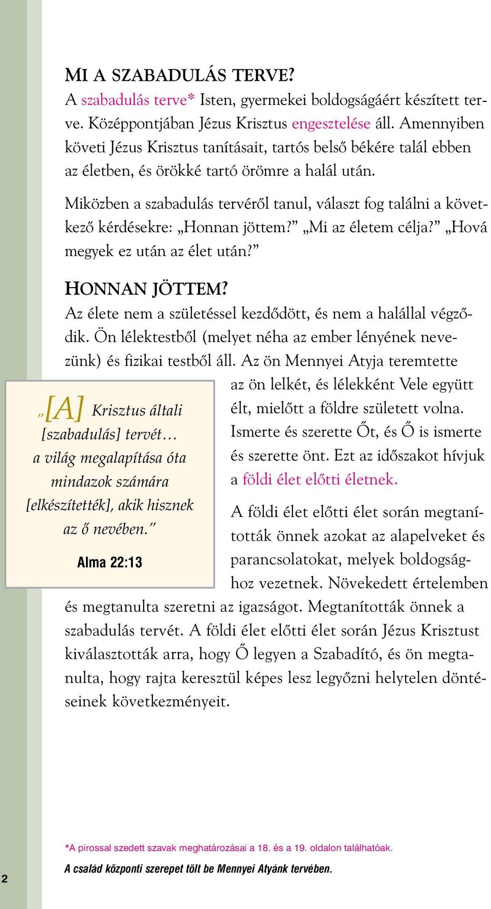 Miközben a szabadulás tervérœl tanul, választ fog találni a következœ kérdésekre: Honnan jöttem? Mi az életem célja? Hová megyek ez után az élet után? HONNAN JÖTTEM?