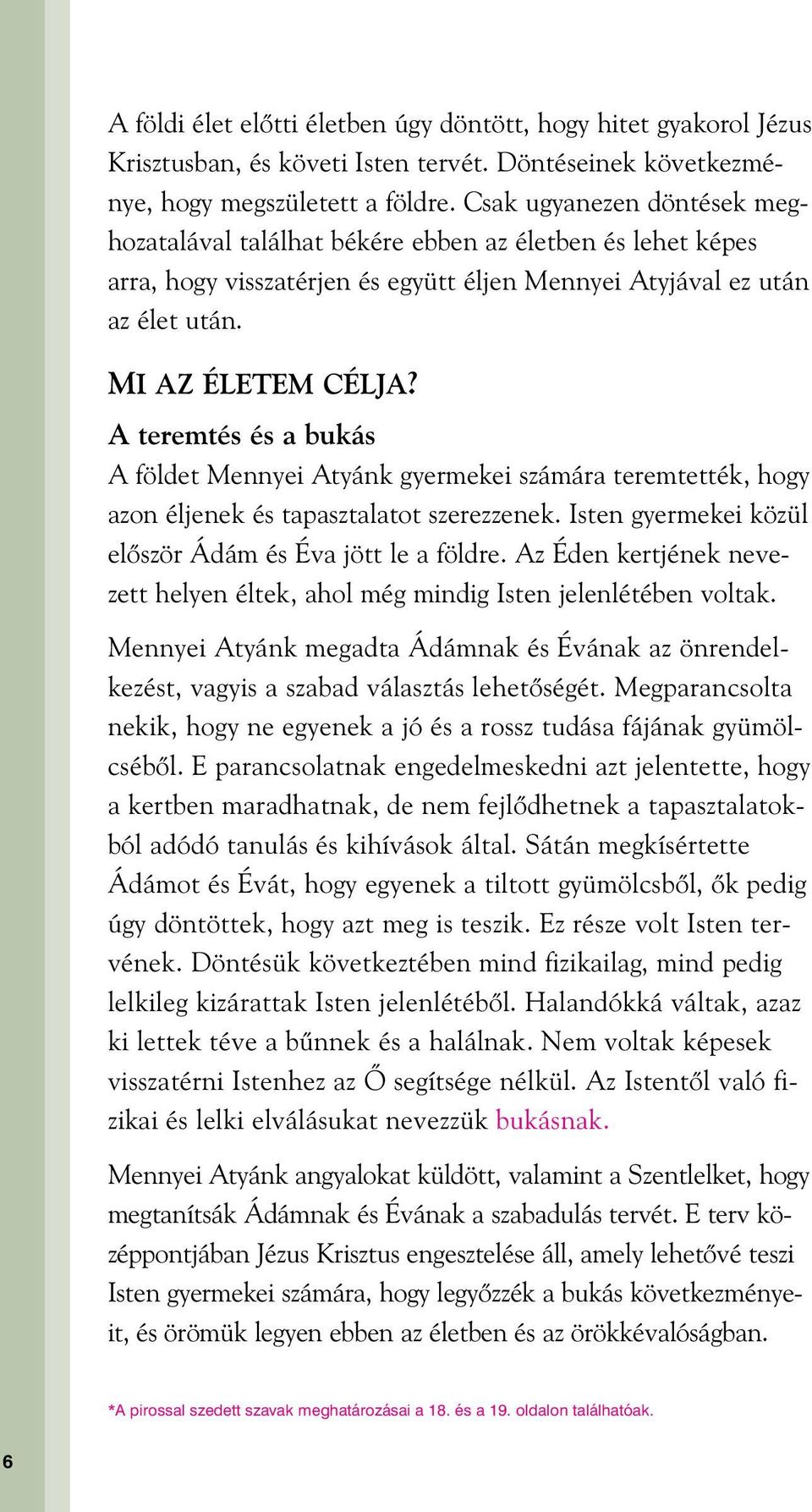 A teremtés és a bukás A földet Mennyei Atyánk gyermekei számára teremtették, hogy azon éljenek és tapasztalatot szerezzenek. Isten gyermekei közül elœször Ádám és Éva jött le a földre.
