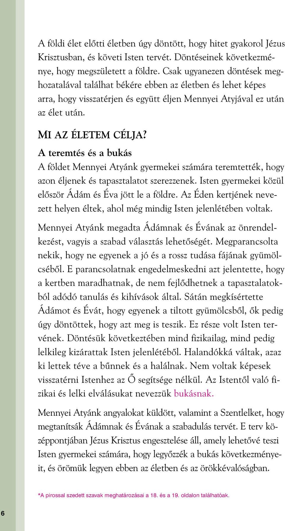 A teremtés és a bukás A földet Mennyei Atyánk gyermekei számára teremtették, hogy azon éljenek és tapasztalatot szerezzenek. Isten gyermekei közül elœször Ádám és Éva jött le a földre.