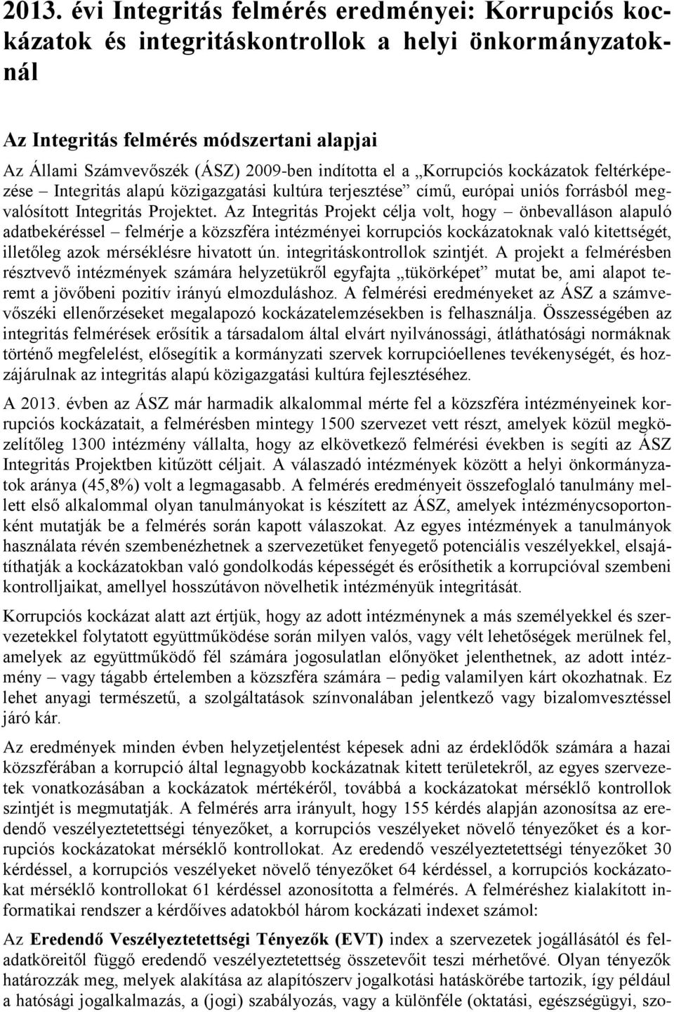 Az Integritás Projekt célja volt, hogy önbevalláson alapuló adatbekéréssel felmérje a közszféra intézményei korrupciós kockázatoknak való kitettségét, illetőleg azok mérséklésre hivatott ún.