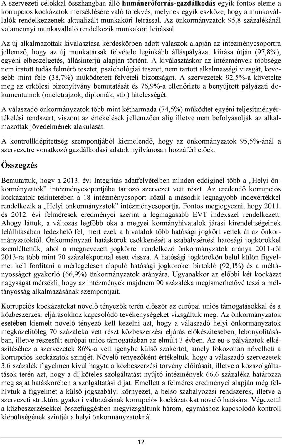 Az új alkalmazottak kiválasztása kérdéskörben adott válaszok alapján az intézménycsoportra jellemző, hogy az új munkatársak felvétele leginkább álláspályázat kiírása útján (97,8%), egyéni