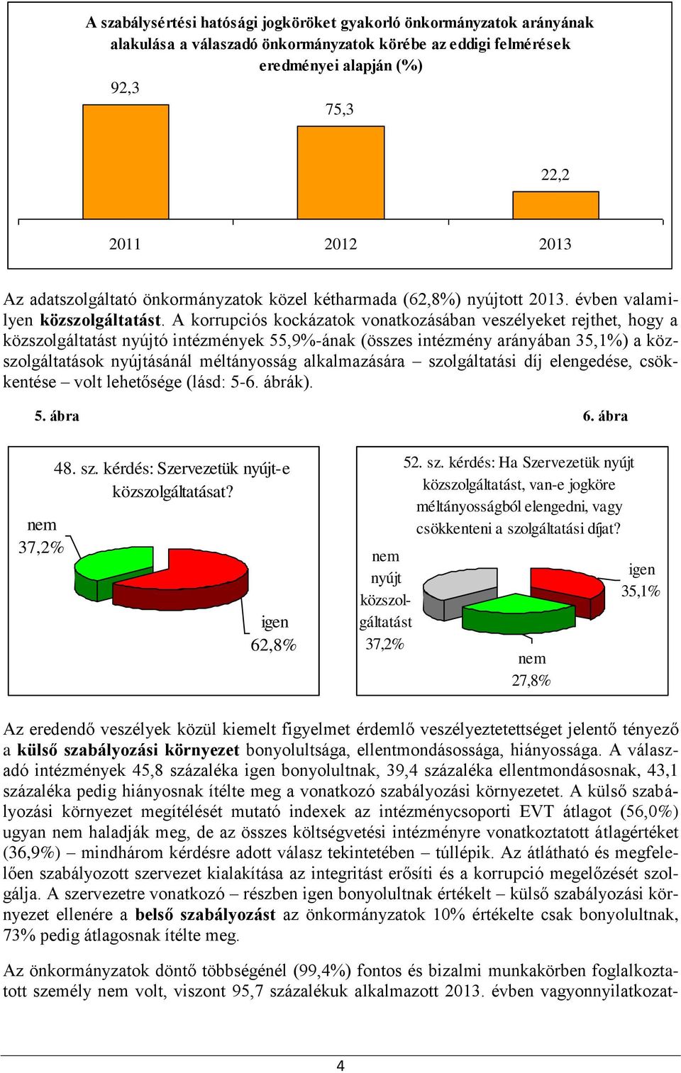 A korrupciós kockázatok vonatkozásában veszélyeket rejthet, hogy a közszolgáltatást nyújtó intézmények 55,9%-ának (összes intézmény arányában 35,1%) a közszolgáltatások nyújtásánál méltányosság