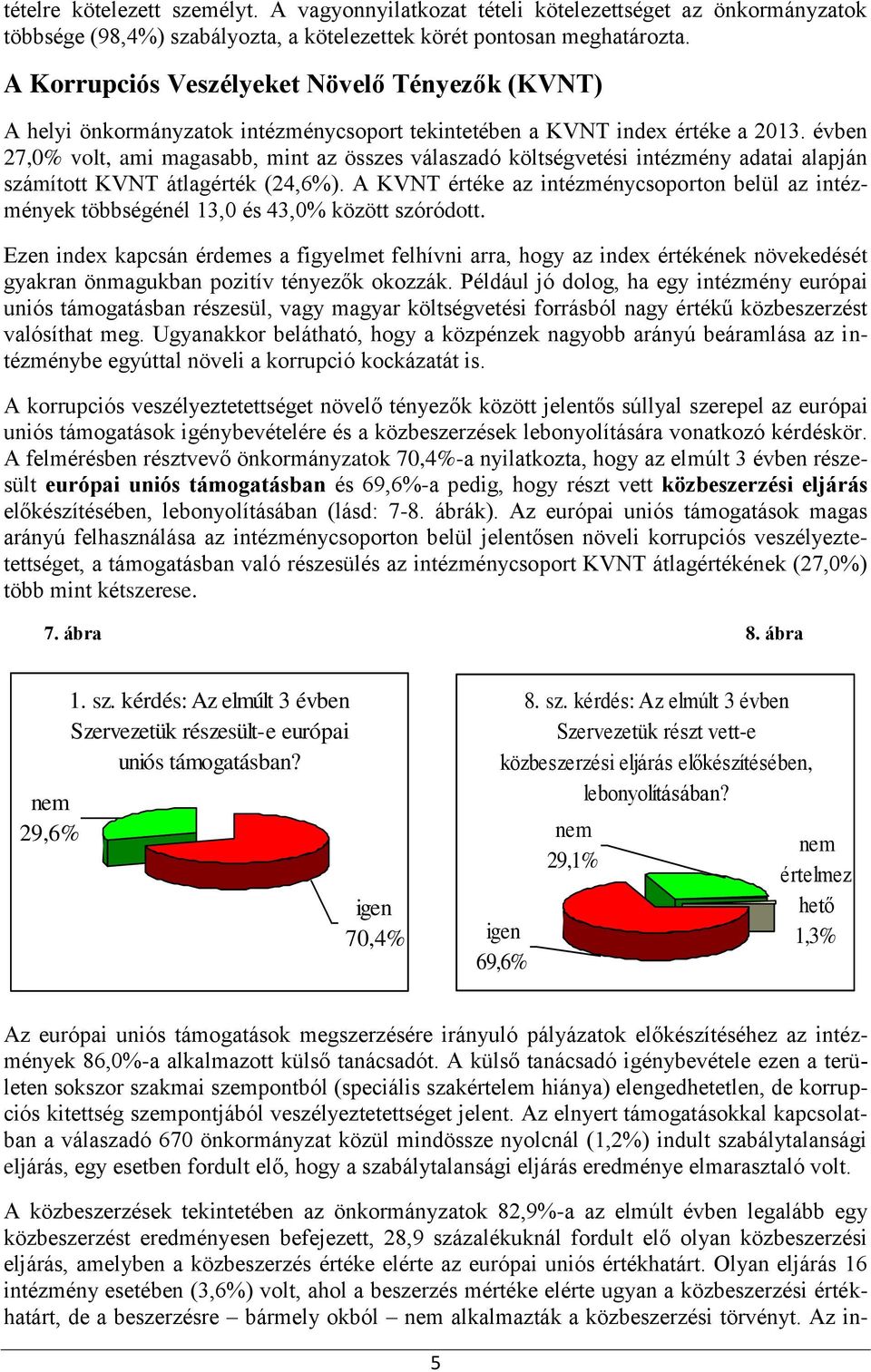 évben 27,0% volt, ami magasabb, mint az összes válaszadó költségvetési intézmény adatai alapján számított KVNT átlagérték (24,6%).