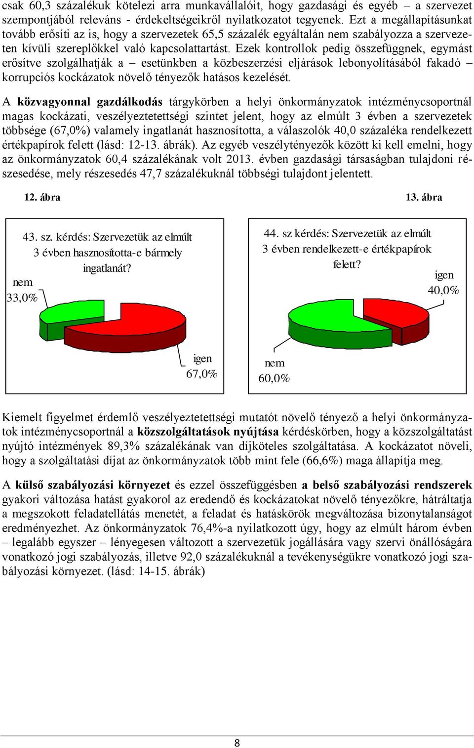 Ezek kontrollok pedig összefüggnek, egymást erősítve szolgálhatják a esetünkben a közbeszerzési eljárások lebonyolításából fakadó korrupciós kockázatok növelő tényezők hatásos kezelését.
