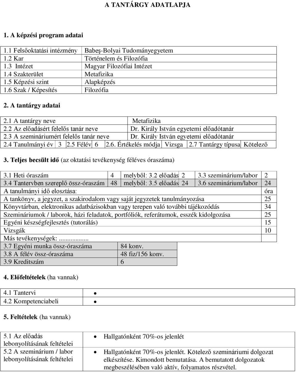 Király István egyetemi előadótanár 2.3 A szemináriumért felelős tanár neve Dr. Király István egyetemi előadótanár 2.4 Tanulmányi év 3 2.5 Félév 6 2.6. Értékelés módja Vizsga 2.