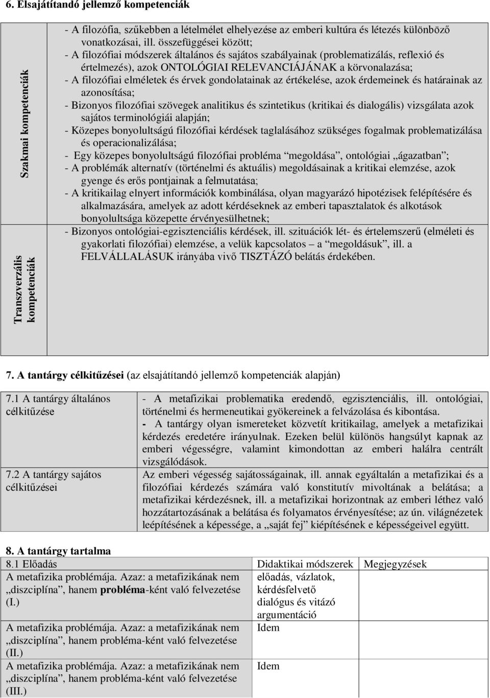 és érvek gondolatainak az értékelése, azok érdemeinek és határainak az azonosítása; - Bizonyos filozófiai szövegek analitikus és szintetikus (kritikai és dialogális) vizsgálata azok sajátos