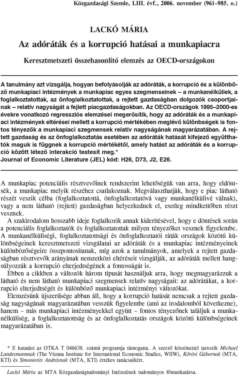 különbözõ munkapiaci intézmények a munkapiac egyes szegmenseinek a munkanélküliek, a foglalkoztatottak, az önfoglalkoztatottak, a rejtett gazdaságban dolgozók csoportjainak relatív nagyságát a