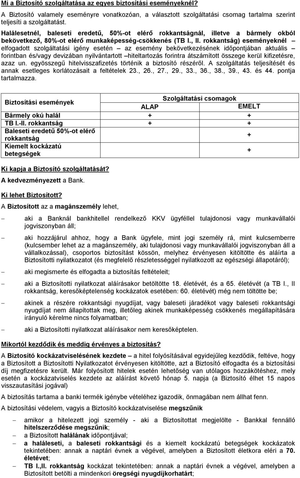 rokkantság) eseményeknél elfogadott szolgáltatási igény esetén az esemény bekövetkezésének időpontjában aktuális forintban és/vagy devizában nyilvántartott hiteltartozás forintra átszámított összege