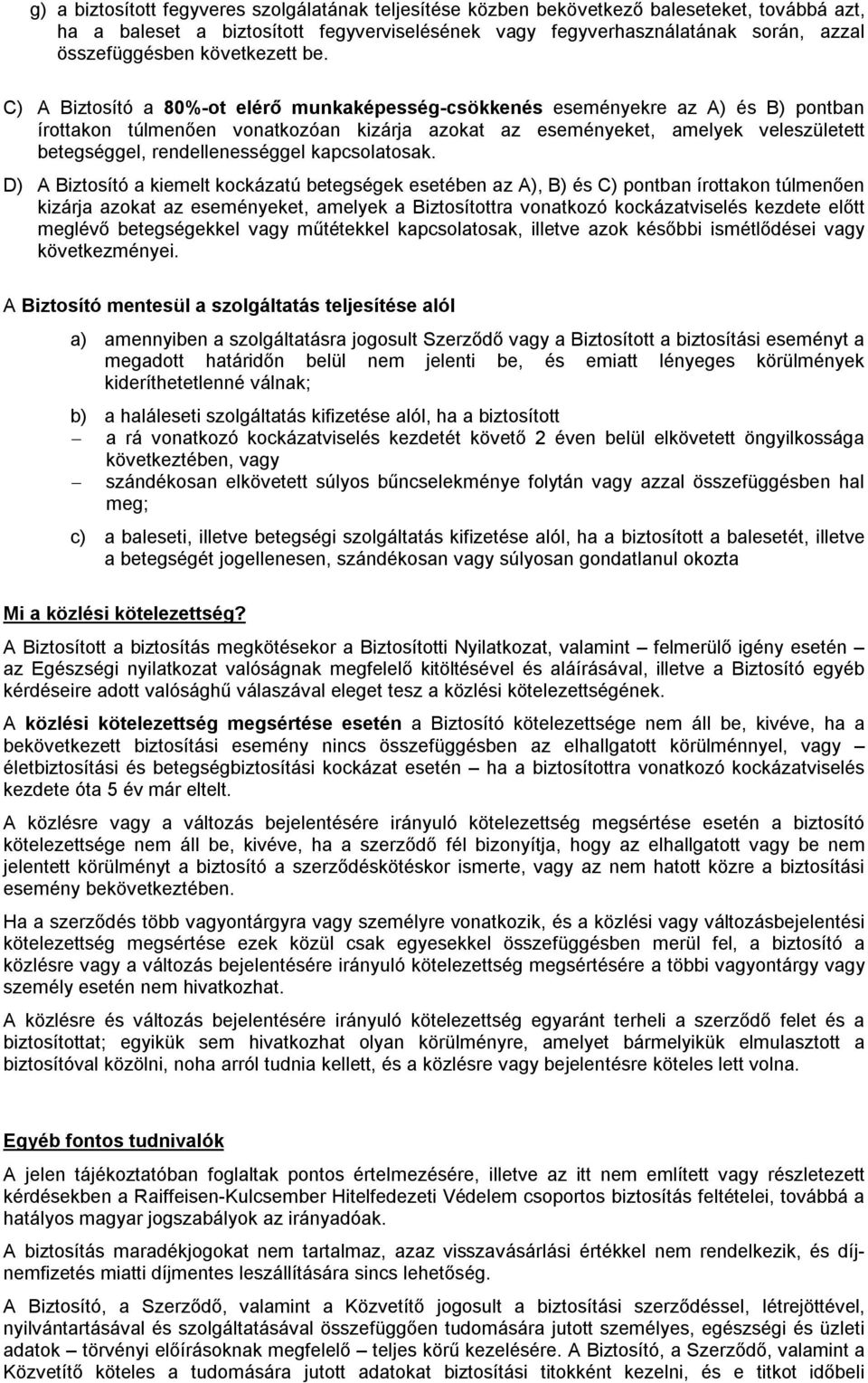 C) A Biztosító a 80%-ot elérő munkaképesség-csökkenés eseményekre az A) és B) pontban írottakon túlmenően vonatkozóan kizárja azokat az eseményeket, amelyek veleszületett betegséggel,