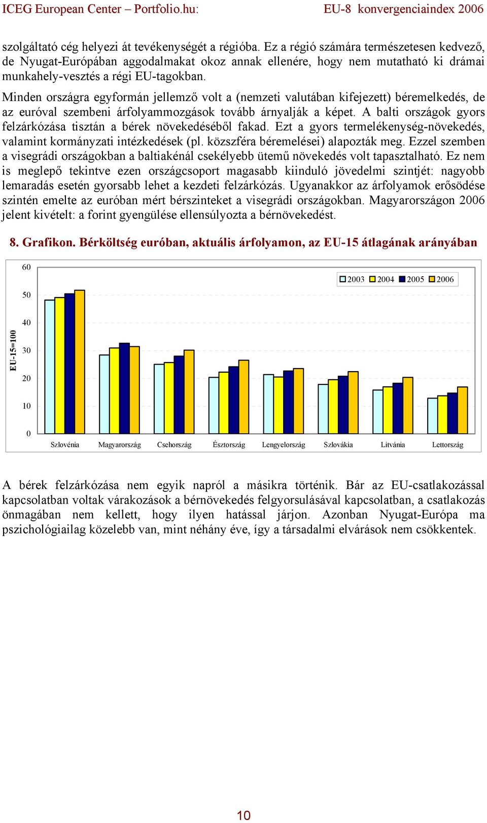 Minden országra egyformán jellemző volt a (nemzeti valutában kifejezett) béremelkedés, de az euróval szembeni árfolyammozgások tovább árnyalják a képet.