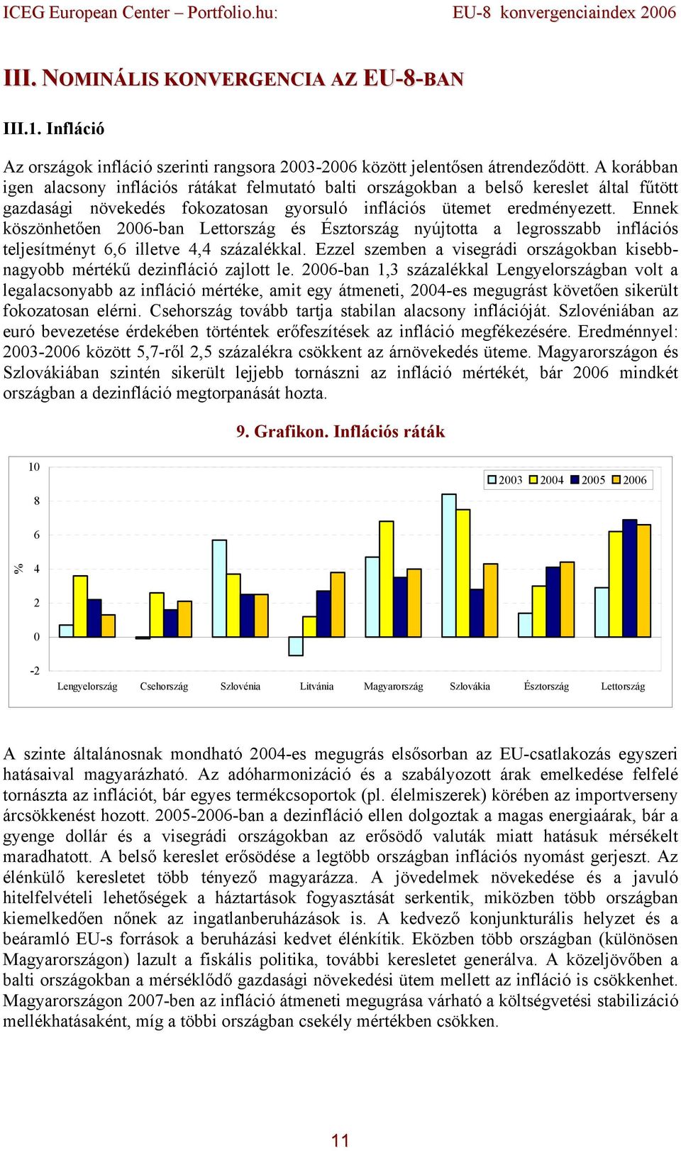 Ennek köszönhetően 26-ban Lettország és Észtország nyújtotta a legrosszabb inflációs teljesítményt 6,6 illetve 4,4 százalékkal.