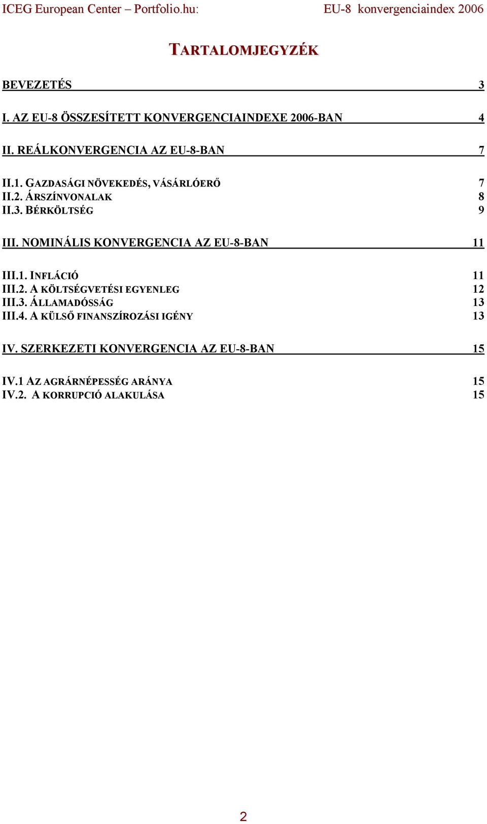 NOMINÁLIS KONVERGENCIA AZ EU-8-BAN 11 III.1. INFLÁCIÓ 11 III.2. A KÖLTSÉGVETÉSI EGYENLEG 12 III.3.