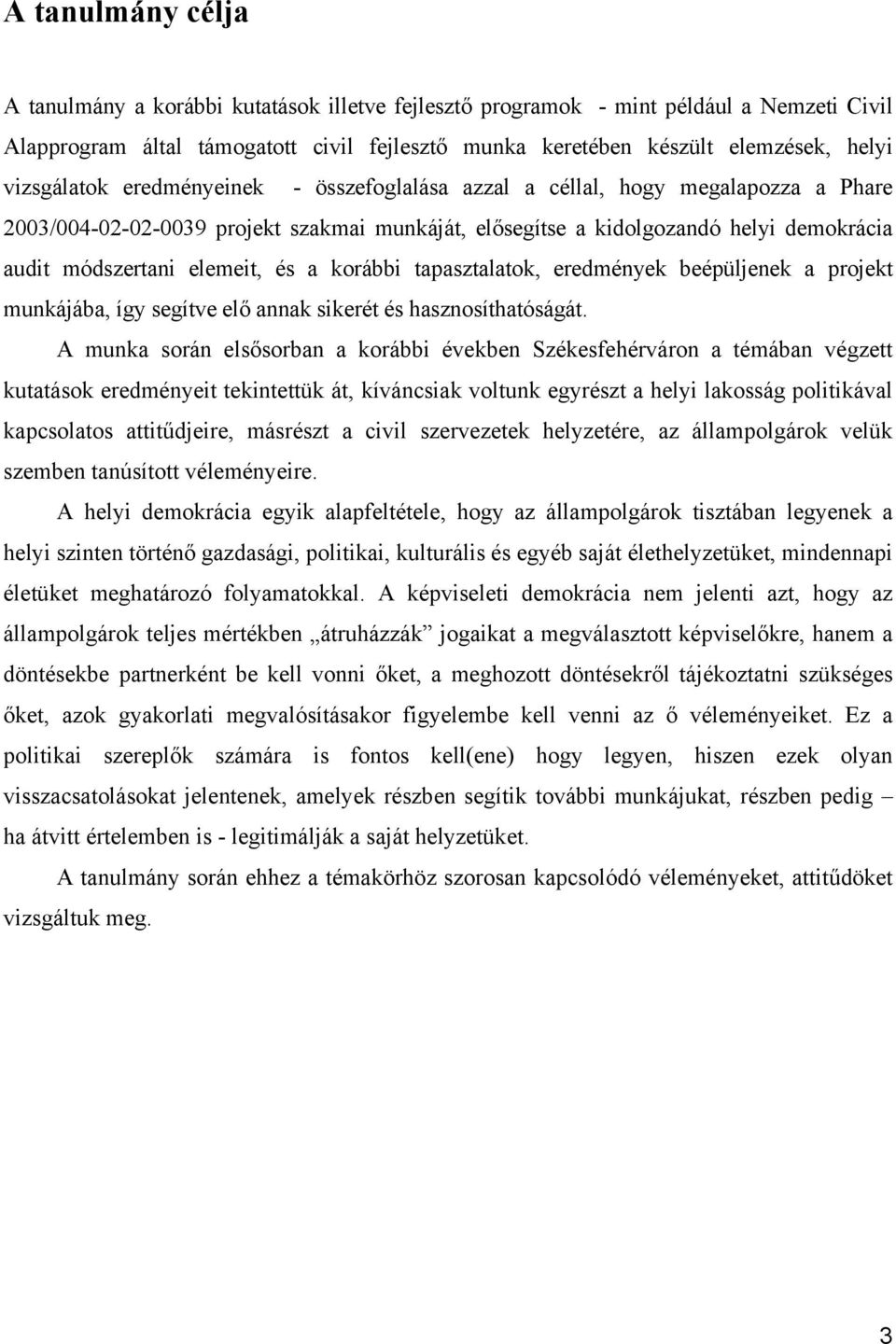 és a korábbi tapasztalatok, eredmények beépüljenek a projekt munkájába, így segítve elő annak sikerét és hasznosíthatóságát.