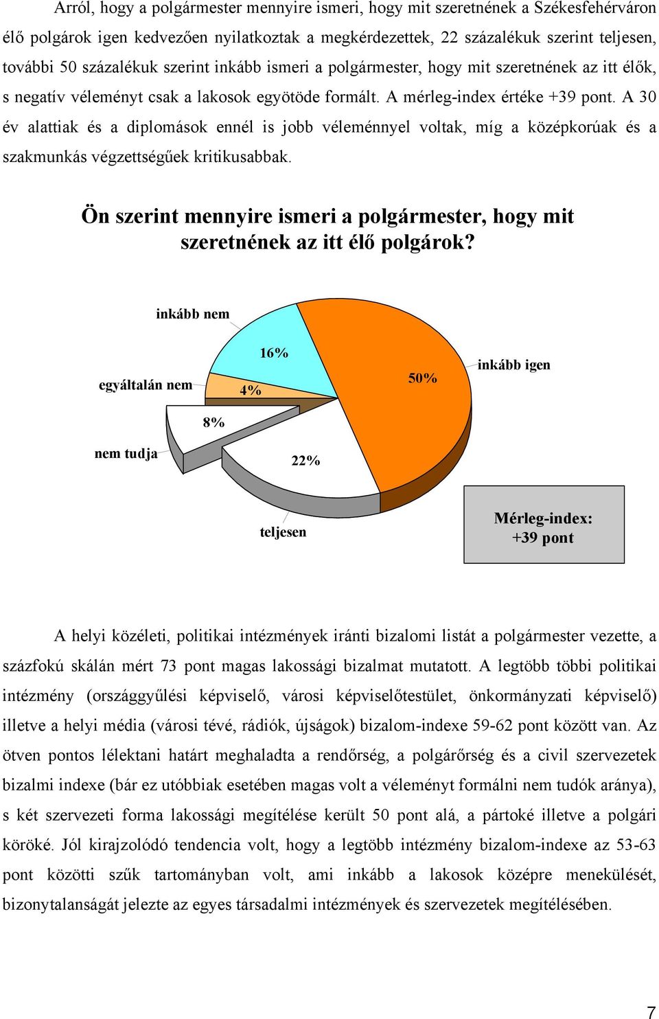 A 30 év alattiak és a diplomások ennél is jobb véleménnyel voltak, míg a középkorúak és a szakmunkás végzettségűek kritikusabbak.