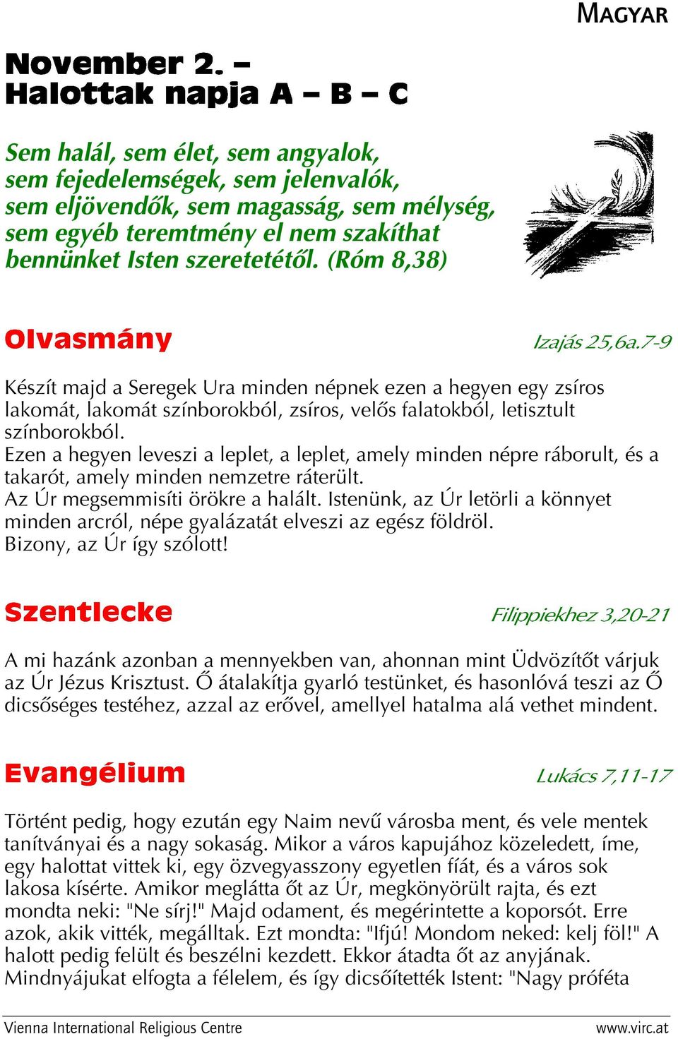 Ezen a hegyen leveszi a leplet, a leplet, amely minden népre ráborult, és a takarót, amely minden nemzetre ráterült. Az Úr megsemmisíti örökre a halált.