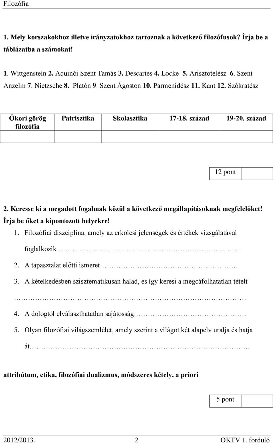 Keresse ki a megadott fogalmak közül a következő megállapításoknak megfelelőket! Írja be őket a kipontozott helyekre! 1.