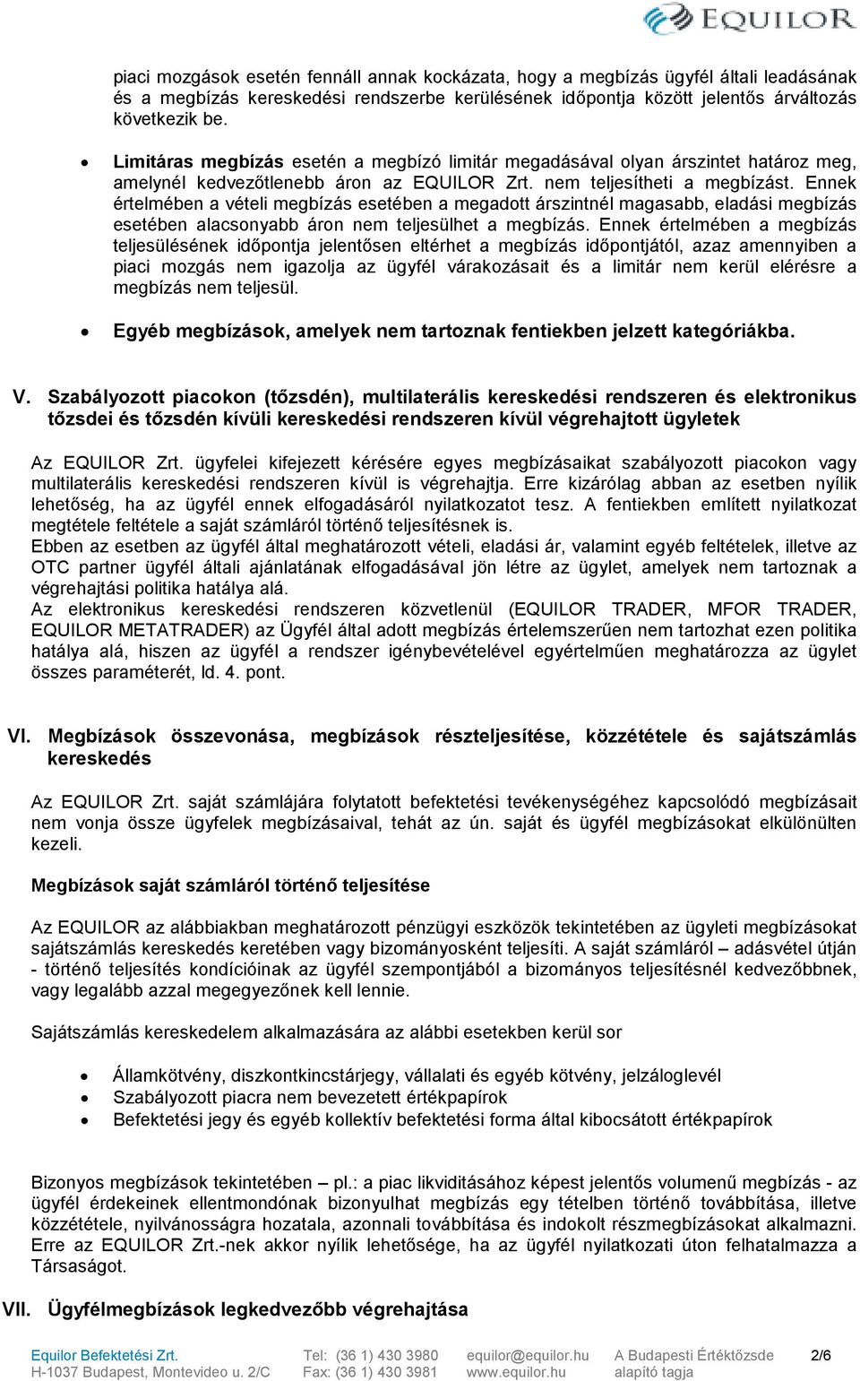 Ennek értelmében a vételi megbízás esetében a megadott árszintnél magasabb, eladási megbízás esetében alacsonyabb áron nem teljesülhet a megbízás.
